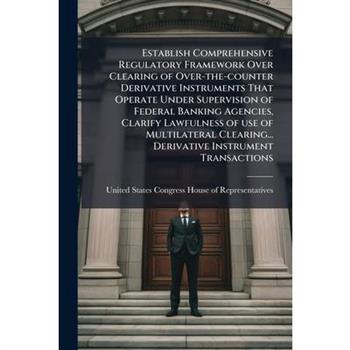 Establish Comprehensive Regulatory Framework Over Clearing of Over-the-counter Derivative Instruments That Operate Under Supervision of Federal Banking Agencies, Clarify Lawfulness of use of Multilate