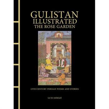 Gulistan Illustrated: The Rose Garden