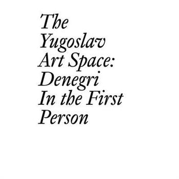The Yugoslav Art Space: Denegri in the First Person
