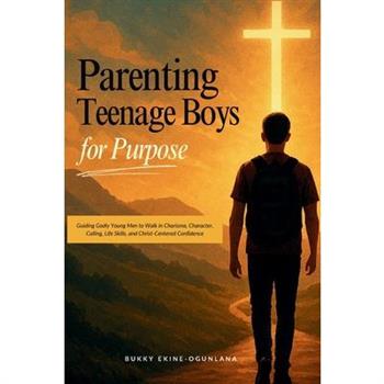 Parenting Teenage Boys for Purpose