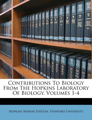 Contributions to Biology from the Hopkins Laboratory of Biology, Volumes 1-4