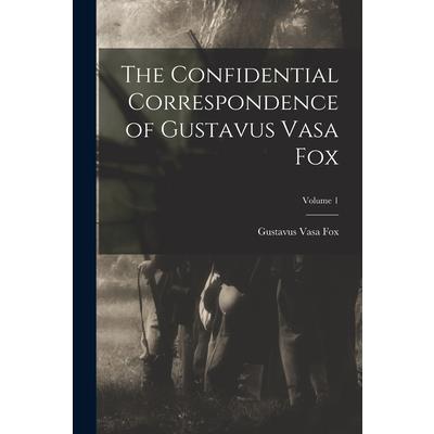 The Confidential Correspondence of Gustavus Vasa Fox; Volume 1