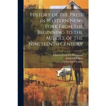 History of the Press in Western New-York From the Beginning to the Middle of the Nineteenth Century