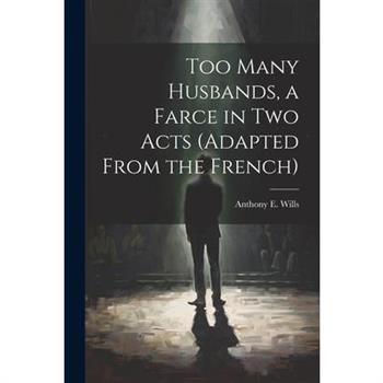 Too Many Husbands, a Farce in two Acts (adapted From the French)