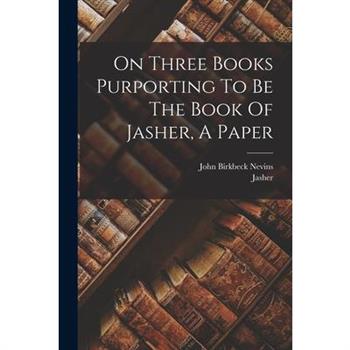 On Three Books Purporting To Be The Book Of Jasher, A Paper