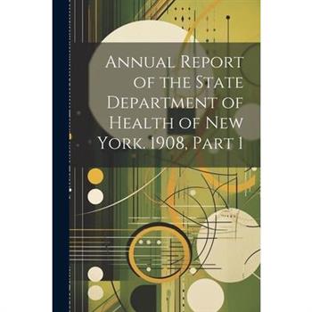 Annual Report of the State Department of Health of New York. 1908, Part 1