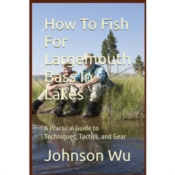 How To Fish For Largemouth Bass In Lakes
