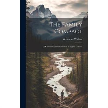 The Family Compact; a Chronicle of the Rebellion in Upper Canada
