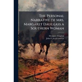The Personal Narrative of Mrs. Margaret Dauglass a Southern Woman