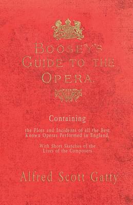 Boosey’s Guide to the Opera - Containing the Plots and Incidents of all the Best Known Operas Performed in England, With Short Sketches of the Lives of the Composers