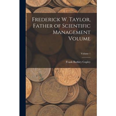 Frederick W. Taylor, Father of Scientific Management Volume; Volume 1