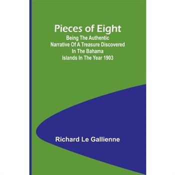 Pieces of Eight;Being the Authentic Narrative of a Treasure Discovered in the Bahama Islands in the Year 1903
