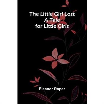 The Little Girl Lost; A Tale for Little Girls