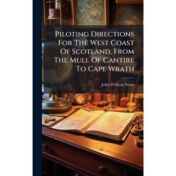 Piloting Directions For The West Coast Of Scotland, From The Mull Of Cantire To Cape Wrath