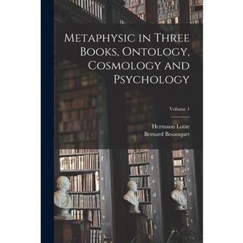 Metaphysic in Three Books, Ontology, Cosmology and Psychology; Volume 1