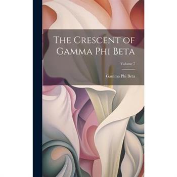 The Crescent of Gamma Phi Beta; Volume 7