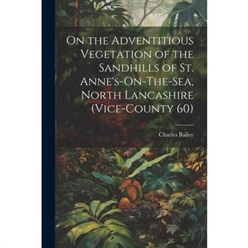 On the Adventitious Vegetation of the Sandhills of St. Anne's-On-The-Sea, North Lancashire (Vice-County 60)