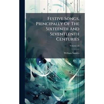 Festive Songs, Principally Of The Sixteenth And Seventeenth Centuries
