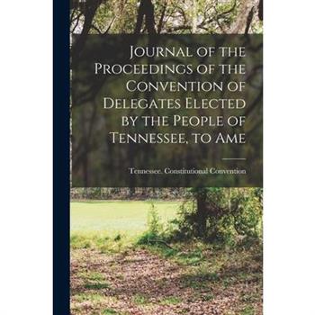 Journal of the Proceedings of the Convention of Delegates Elected by the People of Tennessee, to Ame