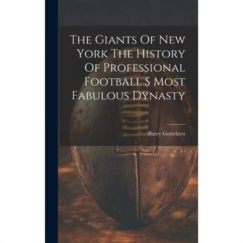 The Giants Of New York The History Of Professional Football S Most Fabulous Dynasty