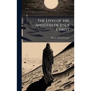 The Lives of the Apostles of Jesus Christ
