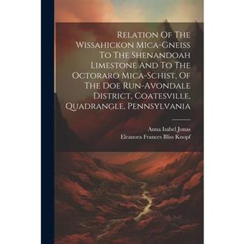 Relation Of The Wissahickon Mica-gneiss To The Shenandoah Limestone And To The Octoraro Mica-schist, Of The Doe Run-avondale District, Coatesville, Quadrangle, Pennsylvania