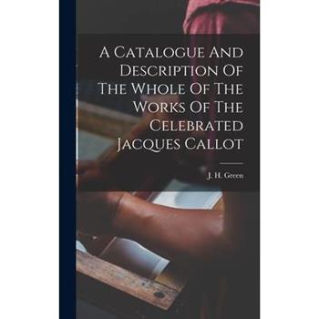 A Catalogue And Description Of The Whole Of The Works Of The Celebrated Jacques Callot