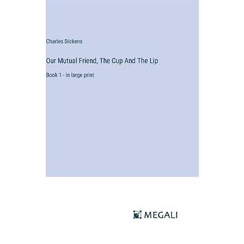 Our Mutual Friend, The Cup And The Lip