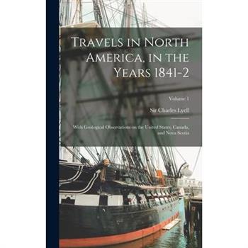 Travels in North America, in the Years 1841-2; With Geological Observations on the United States, Canada, and Nova Scotia; Volume 1