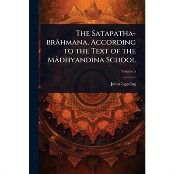 The Satapatha-br璽hmana, According to the Text of the M璽dhyandina School