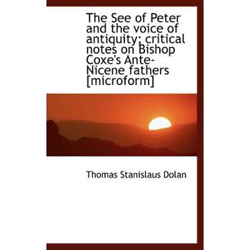 The See of Peter and the Voice of Antiquity; Critical Notes on Bishop Coxe’s Ante-Nicene Fathers [Mi