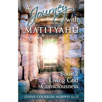 A Journey with Matityahu - Living God Consciousness Book 2