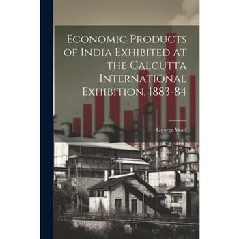 Economic Products of India Exhibited at the Calcutta International Exhibition, 1883-84