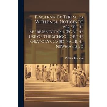 Pincerna, Ex Terentio, With Engl. Notices to Assist the Representation. (For the Use of the School of the Oratory). Cardinal [J.H.] Newman’s Ed