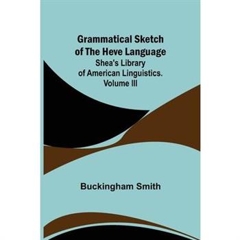 Grammatical Sketch of the Heve Language; Shea's Library of American Linguistics. Volume III.