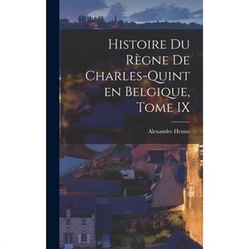 Histoire du R癡gne de Charles-Quint en Belgique, Tome IX