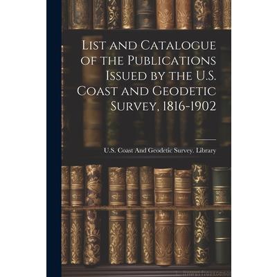 List and Catalogue of the Publications Issued by the U.S. Coast and Geodetic Survey, 1816-1902