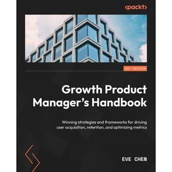 Growth Product Manager’s Handbook