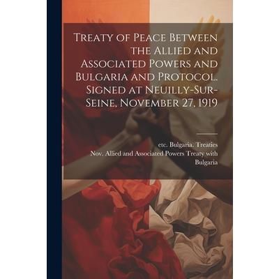 Treaty of Peace Between the Allied and Associated Powers and Bulgaria and Protocol. Signed at Neuilly-sur-Seine, November 27, 1919