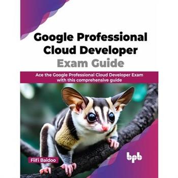 Google Professional Cloud Developer Exam Guide