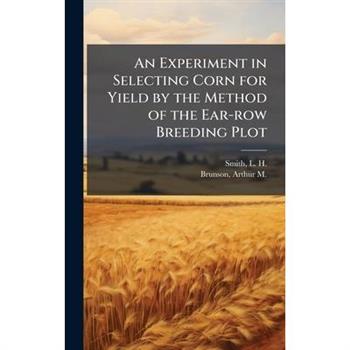 An Experiment in Selecting Corn for Yield by the Method of the Ear-row Breeding Plot