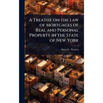 A Treatise on the law of Mortgages of Real and Personal Property in the State of New York