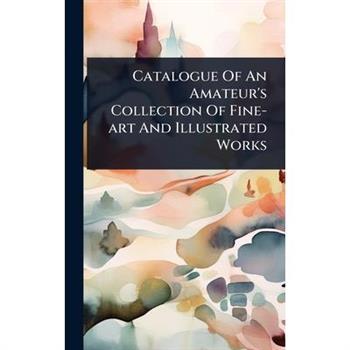 Catalogue Of An Amateur’s Collection Of Fine-art And Illustrated Works