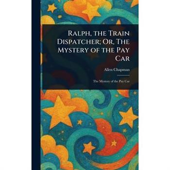 Ralph, the Train Dispatcher; Or, The Mystery of the Pay Car