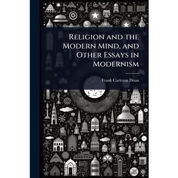 Religion and the Modern Mind, and Other Essays in Modernism