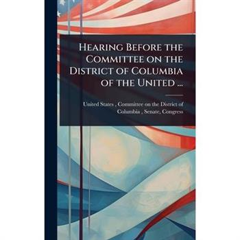 Hearing Before the Committee on the District of Columbia of the United ...