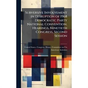 Subversive Involvement in Disruption of 1968 Democratic Party National Convention. Hearings, Ninetieth Congress, Second Session