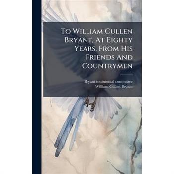 To William Cullen Bryant, At Eighty Years, From His Friends And Countrymen
