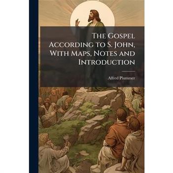 The Gospel According to S. John, With Maps, Notes and Introduction