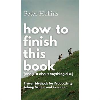 How to Finish This Book (And Just About Anything Else)